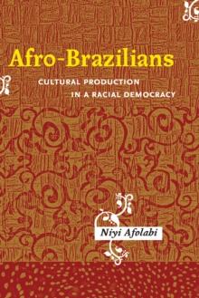 Afro-Brazilians : Cultural Production in a Racial Democracy