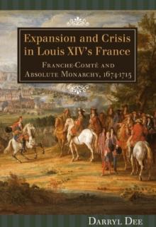 Expansion and Crisis in Louis XIV's France : Franche-Comte and Absolute Monarchy, 1674-1715