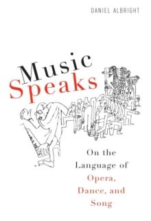 Music Speaks : On the Language of Opera, Dance, and Song