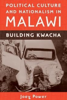 Political Culture and Nationalism in Malawi : Building Kwacha