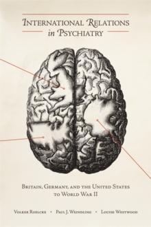 International Relations in Psychiatry : Britain, Germany, and the United States to World War II