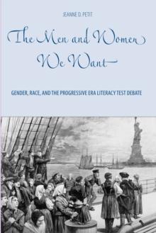 The Men and Women We Want : Gender, Race, and the Progressive Era Literacy Test Debate