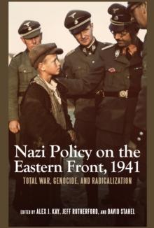 Nazi Policy on the Eastern Front, 1941 : Total War, Genocide, and Radicalization