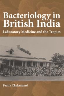 Bacteriology in British India : Laboratory Medicine and the Tropics