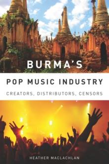 Burma's Pop Music Industry : Creators, Distributors, Censors