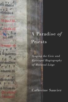 A Paradise of Priests : Singing the Civic and Episcopal Hagiography of Medieval Liege