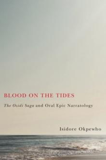 Blood on the Tides : <I>The Ozidi Saga</I> and Oral Epic Narratology