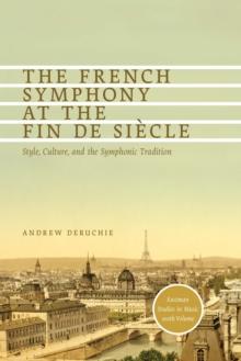 The French Symphony at the Fin de Siecle : Style, Culture, and the Symphonic Tradition