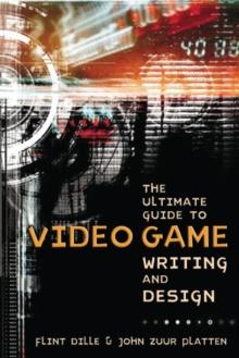 Ultimate Guide to Video Game Writing and Design, T he