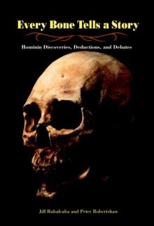 Every Bone Tells a Story : Hominin Discoveries, Deductions, and Debates