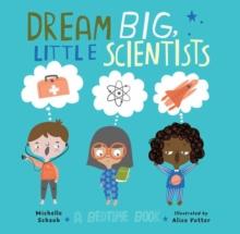 Dream Big, Little Scientists : A Bedtime Book