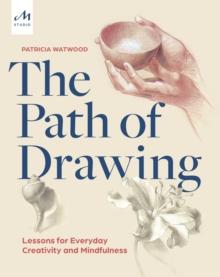 The Path of Drawing : Lessons for Everyday Creativity and Mindfulness