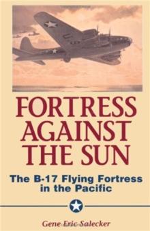 Fortress Against The Sun : The B-17 Flying Fortress In The Pacific