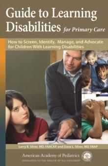 Guide to Learning Disabilities for Primary Care : How to Screen, Identify, Manage, and Advocate for Children with Learning Disabilities