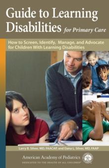 Guide to Learning Disabilities for Primary Care : How to Screen, Identify, Manage, and Advocate for Children with Learning Disabilities