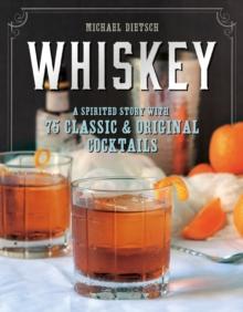 Whiskey : A Spirited Story with 75 Classic and Original Cocktails