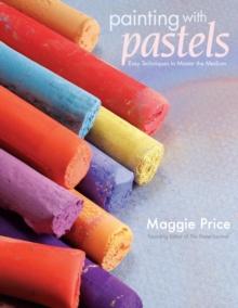 Painting with Pastels : Easy Techniques to Master the Medium