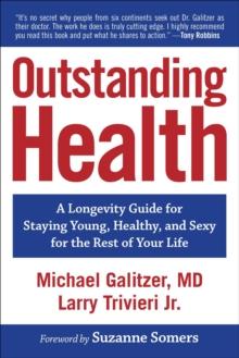 Outstanding Health : A Longevity Guide for Staying Young, Healthy, and Sexy for the Rest of Your Life