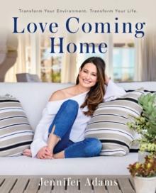 Love Coming Home : Transform Your Environment. Transform Your Life