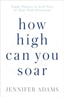 How High Can You Soar : Eight Powers to Lift You to Your Full Potential