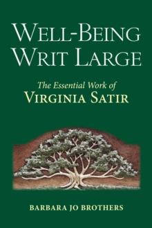 Well-Being Writ Large : The Essential Work of Virginia Satir