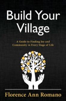 Build Your Village : A Guide to Finding Joy and Community in Every Stage of Life