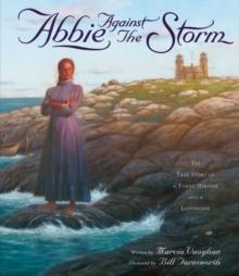 Abbie Against the Storm : The True Story of a Younf Heroine and a Lighthouse