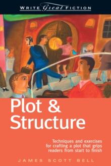 Plot and Structure : Techniques and Exercises for Crafting and Plot That Grips Readers from Start to Finish