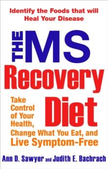 The Ms Recovery Diet : Take Control of Your Health, Change What You Eat, and Live Symptom-Free