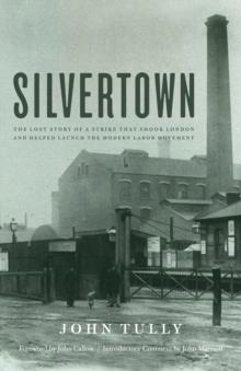 Silvertown : The Lost Story of a Strike that Shook London and Helped Launch the Modern Labor Movement