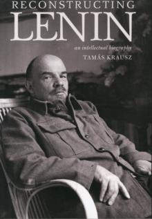 Reconstructing Lenin : An Intellectual Biography