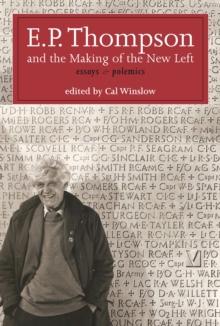 E.P. Thompson and the Making of the New Left : Essays and Polemics