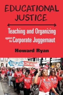 Educational Justice : Teaching and Organizing Against the Corporate Juggernaut