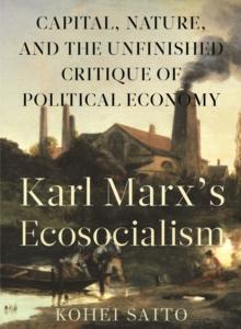 Karl Marx's Ecosocialism : Capital, Nature, and the Unfinished Critique of Political Economy