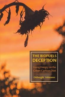 The Biofuels Deception : Going Hungry on the Green Carbon Diet