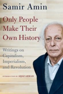 Only People Make Their Own History : Writings on Capitalism, Imperialism, and Revolution