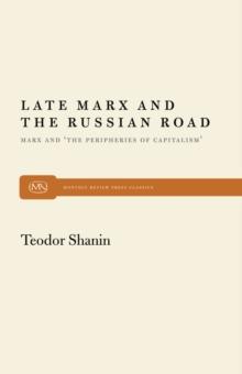 Late Marx and the Russian Road : Marx and the Peripheries of Capitalism