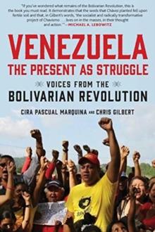 Venezuela, the Present as Struggle : Voices from the Bolivarian Revolution