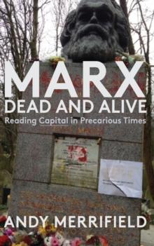 Marx, Dead and Alive : Reading "Capital" in Precarious Times