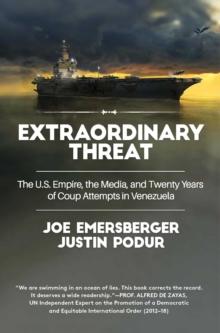 Extraordinary Threat : The U.S. Empire, the Media, and Twenty Years of Coup Attempts in Venezuela