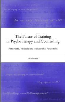 The Future of Training in Psychotherapy and Counselling : Instrumental, Relational and Transpersonal Perspectives