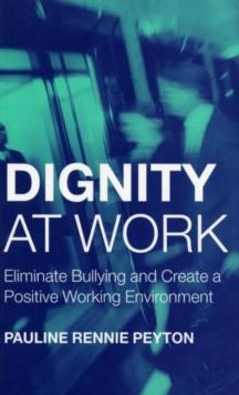 Dignity at Work : Eliminate Bullying and Create and a Positive Working Environment