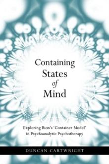 Containing States of Mind : Exploring Bion's 'Container Model' in Psychoanalytic Psychotherapy