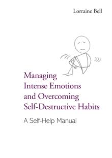 Managing Intense Emotions and Overcoming Self-Destructive Habits : A Self-Help Manual