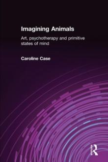 Imagining Animals : Art, Psychotherapy and Primitive States of Mind