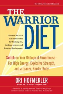 The Warrior Diet : Switch on Your Biological Powerhouse For High Energy, Explosive Strength, and a Leaner, Harder Body