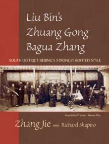 Liu Bin's Zhuang Gong Bagua Zhang, Volume One : South District Beijing's Strongly Rooted Style