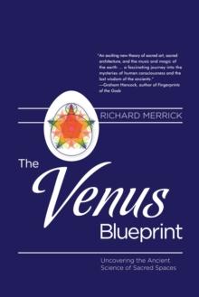 The Venus Blueprint : Uncovering the Ancient Science of Sacred Spaces