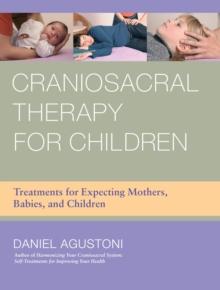 Craniosacral Therapy for Children : Treatments for Expecting Mothers, Babies, and Children