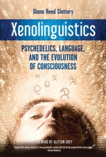 Xenolinguistics : Psychedelics, Language, and the Evolution of Consciousness